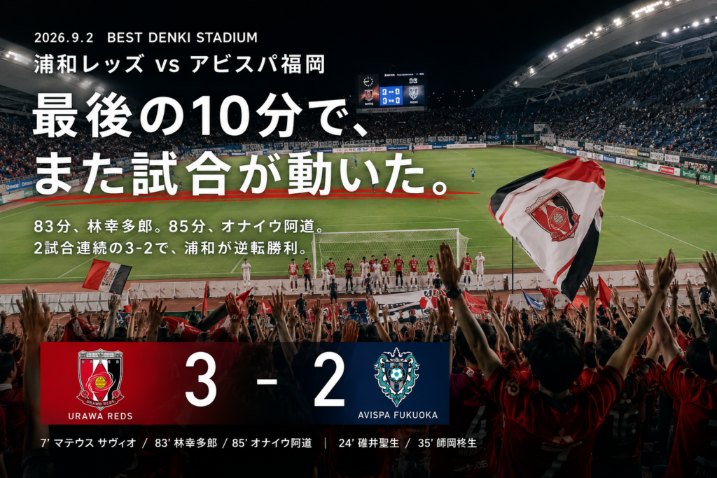 2026年9月2日、アビスパ福岡と浦和レッズがベスト電器スタジアムで対戦。1-2から83分に林幸多郎、85分にオナイウ阿道がゴールを決め、浦和が3-2で逆転勝利。横浜FM戦に続く劇的な勝利をMOZiらしい視点で振り返ります。